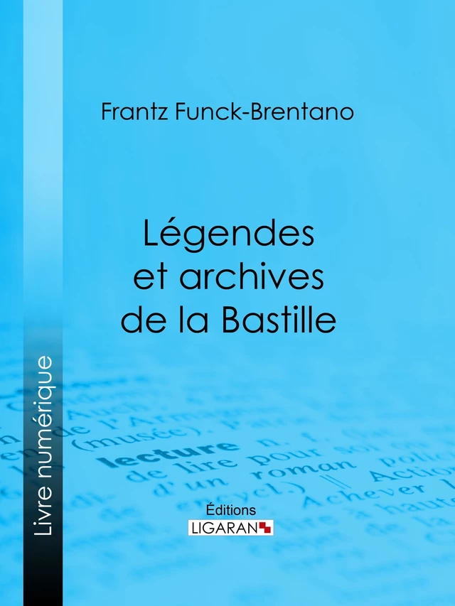 Légendes et archives de la Bastille - Frantz Funck-Brentano,  Ligaran - Ligaran