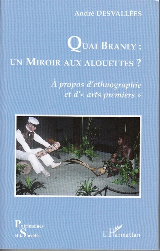 Quai Branly : un miroir aux alouettes ? - André Desvallées - Editions L'Harmattan