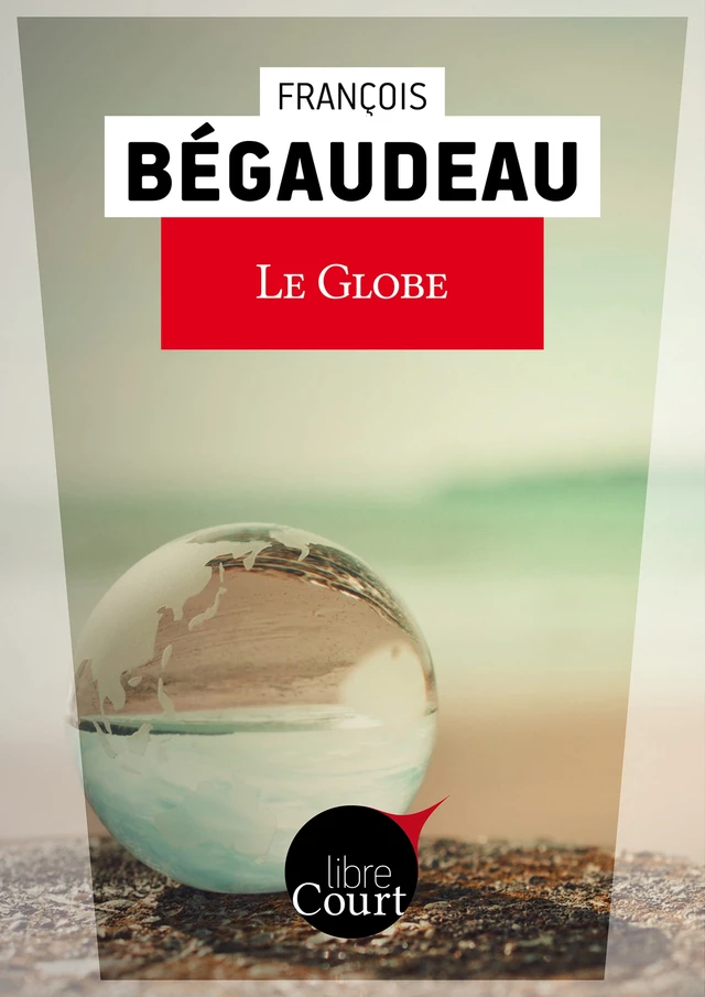 Le globe - François Bégaudeau,  Libre Court - Libre court