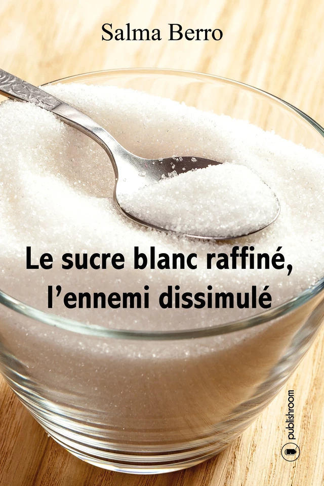 Le sucre blanc raffiné, l'ennemi dissimulé - Salma Berro - Publishroom