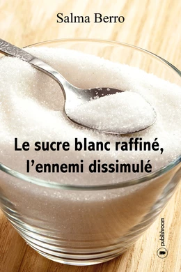 Le sucre blanc raffiné, l'ennemi dissimulé