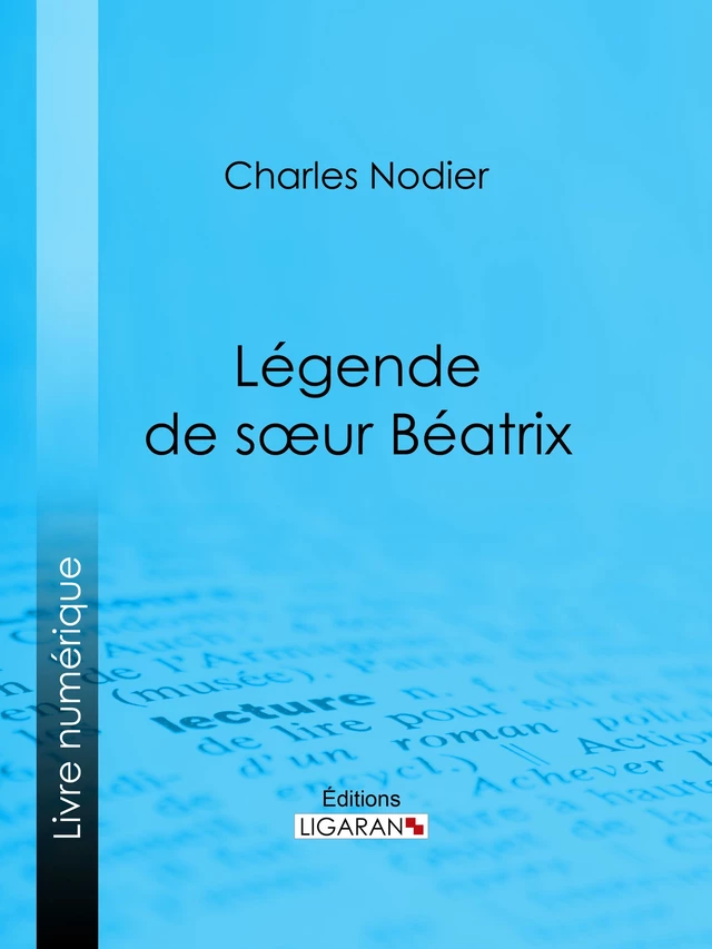 Légende de sœur Béatrix - Charles Nodier,  Ligaran - Ligaran