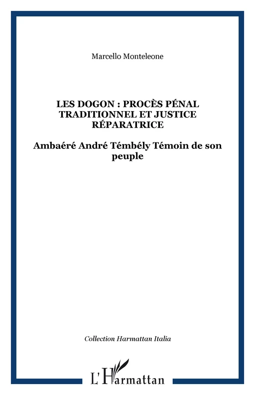 Les Dogon : procès pénal traditionnel et justice réparatrice - Marcello Monteleone - Editions L'Harmattan