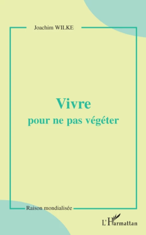 Vivre pour ne pas végéter - Joachim Wilke - Editions L'Harmattan