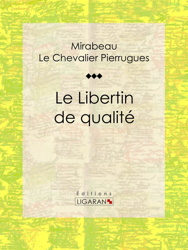 Le Libertin de qualité - P. (Le Chevalier) Pierrugues,  Mirabeau,  Ligaran - Ligaran