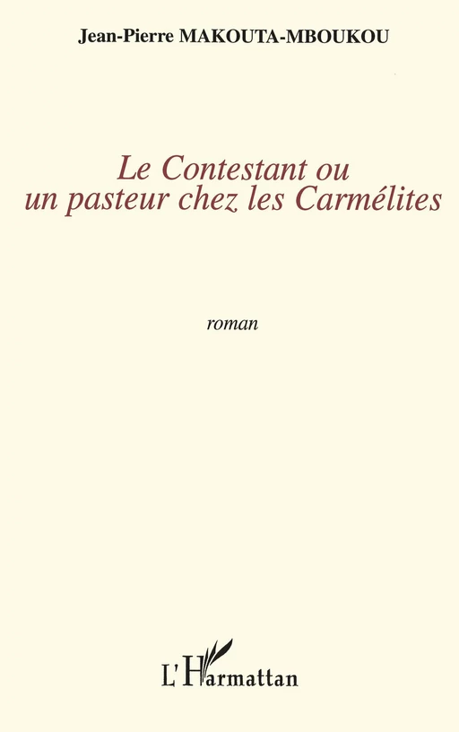 Le contestant ou un pasteur chez les carmélites - Jean-Pierre Makouta-Mboukou - Editions L'Harmattan