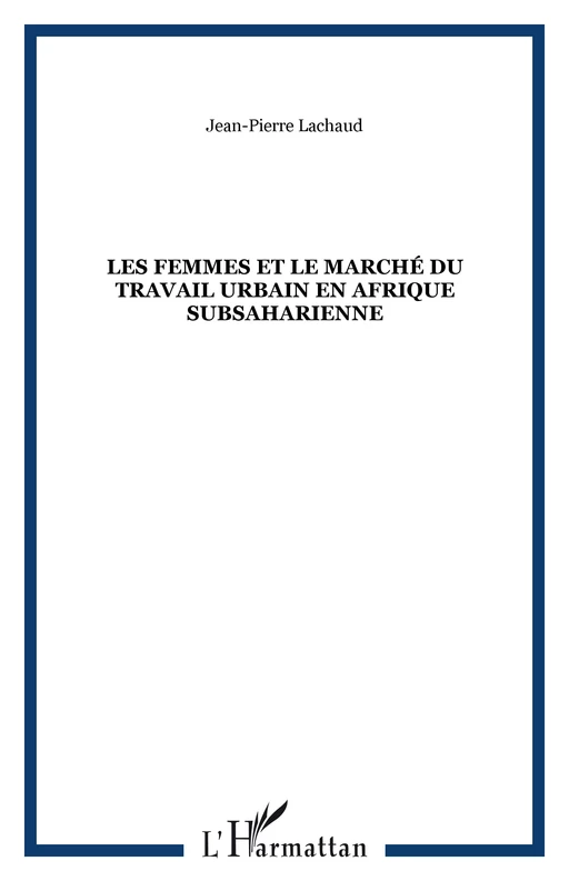 Les femmes et le marché du travail urbain en Afrique subsaharienne - Jean-Pierre Lachaud - Editions L'Harmattan