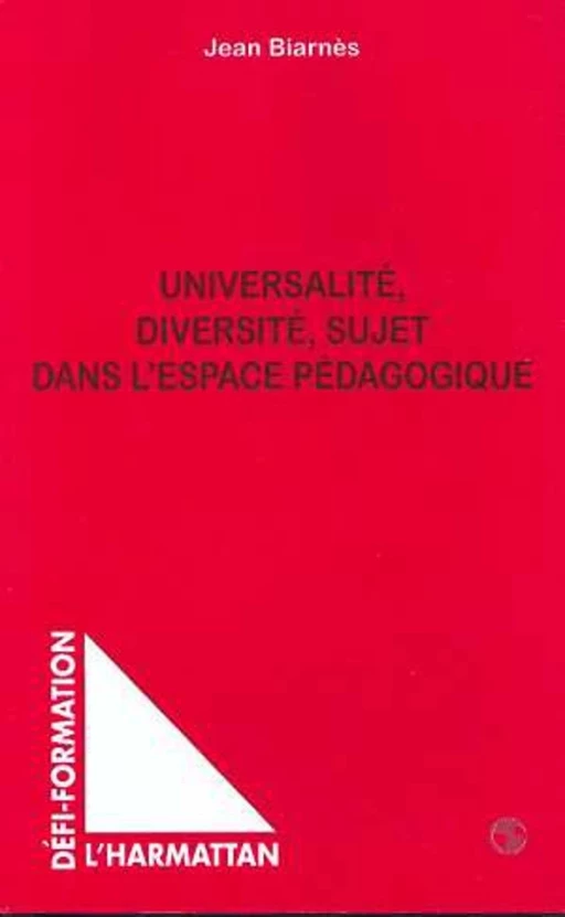 UNIVERSALITE DIVERSITE SUJET DANS L'ESPACE PEDAGOGIQUE - Jean Biarnes - Editions L'Harmattan