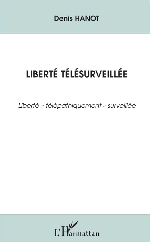 Liberté télésurveillée - Denis Hanot - Editions L'Harmattan