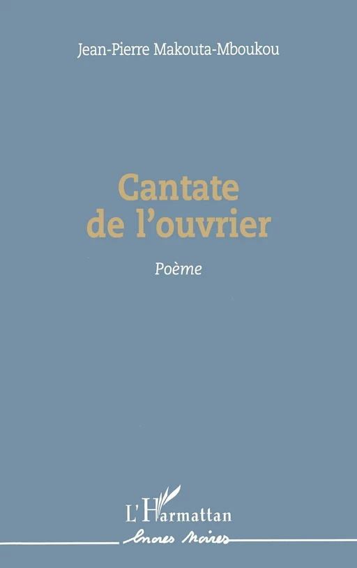 Cantate de l'ouvrier - Jean-Pierre Makouta-Mboukou - Editions L'Harmattan