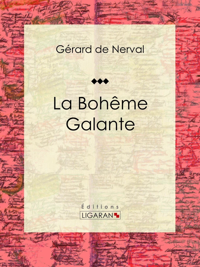 La Bohème Galante - Gérard de Nerval,  Ligaran - Ligaran