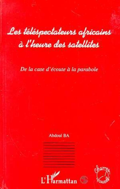 Les téléspectateurs africains à l'heure des satellites - Abdul Ba - Editions L'Harmattan