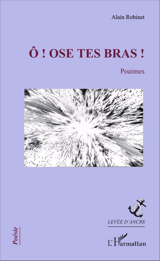 Ô ! Ose tes bras ! - Alain Robinet - Editions L'Harmattan