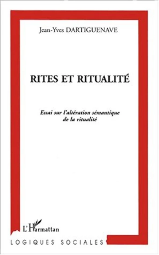 RITES ET RITUALITÉ - Jean-Yves Dartiguenave - Editions L'Harmattan