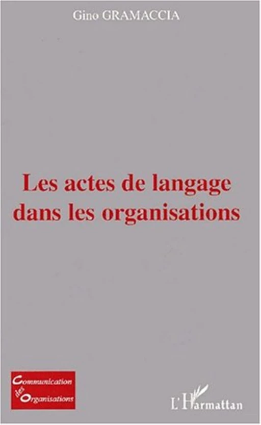 LES ACTES DE LANGAGE DANS LES ORGANISATIONS - Gino Gramaccia - Editions L'Harmattan