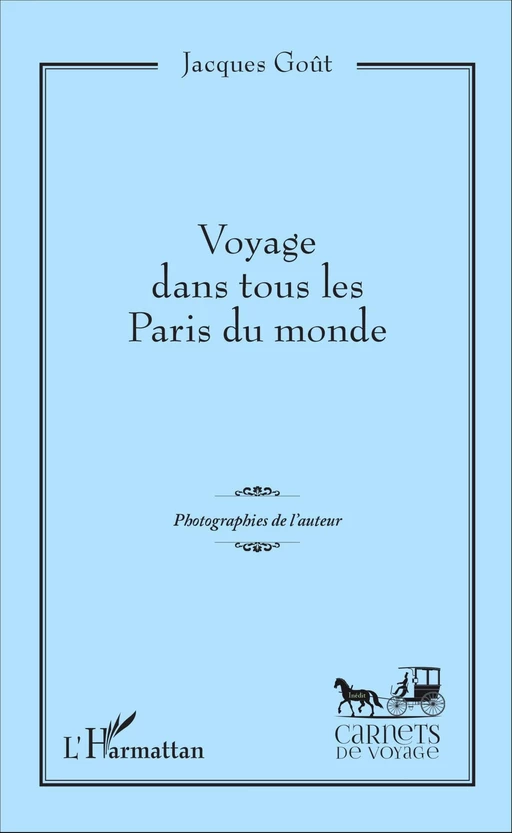 Voyage dans tous les Paris du monde - Jacques Goût - Editions L'Harmattan