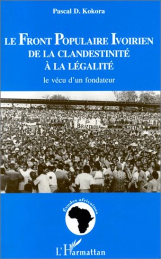 LE FRONT POPULAIRE IVOIRIEN DE LA CLANDESTINITE A LA LEGALITE - Pascal Kokora - Editions L'Harmattan