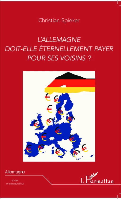 L'Allemagne doit-elle éternellement payer pour ses voisins ? - Christian Spieker - Editions L'Harmattan