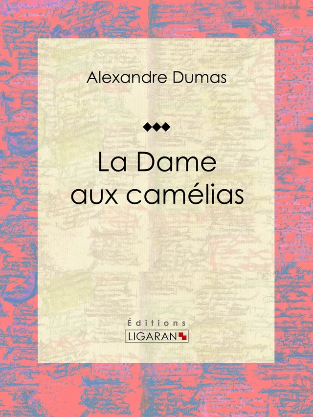 La Dame aux camélias - Alexandre Dumas,  Ligaran - Ligaran