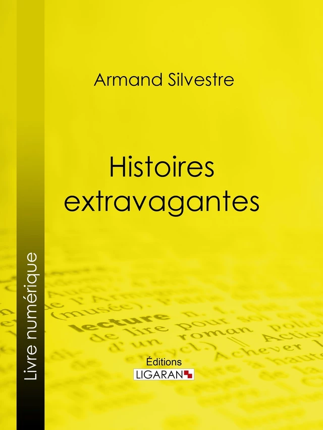 Histoires extravagantes - Armand Silvestre,  Ligaran - Ligaran