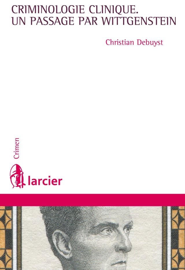 La criminologie clinique, un passage par Wittgenstein - Christian Debuyst - Éditions Larcier