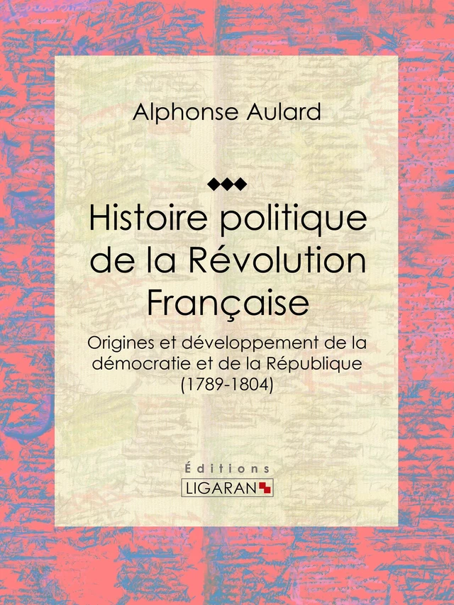 Histoire politique de la Révolution française - Alphonse Aulard,  Ligaran - Ligaran