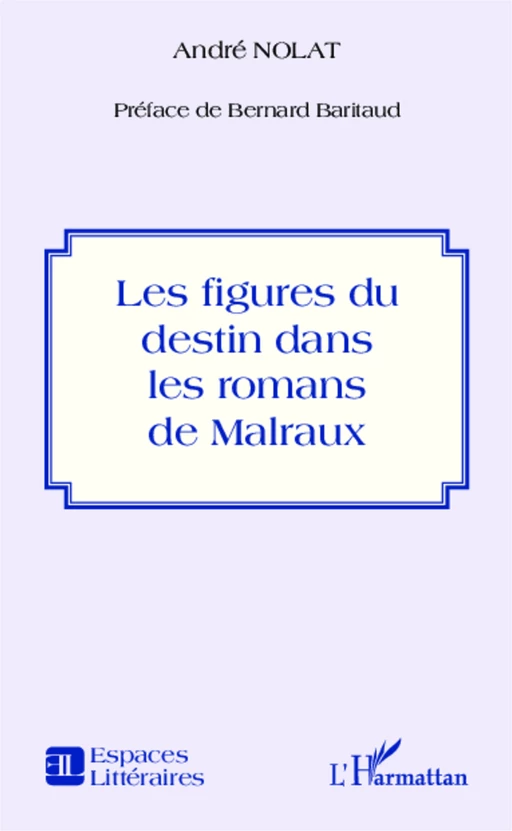 Figures du destin dans les romans de Malraux - André Nolat - Editions L'Harmattan