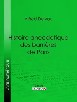 Histoire anecdotique des barrières de Paris