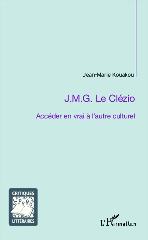 J.M.G. Le Clézio ; Accéder en vrai à l'autre culturel - Jean-Marie Kouakou - Editions L'Harmattan