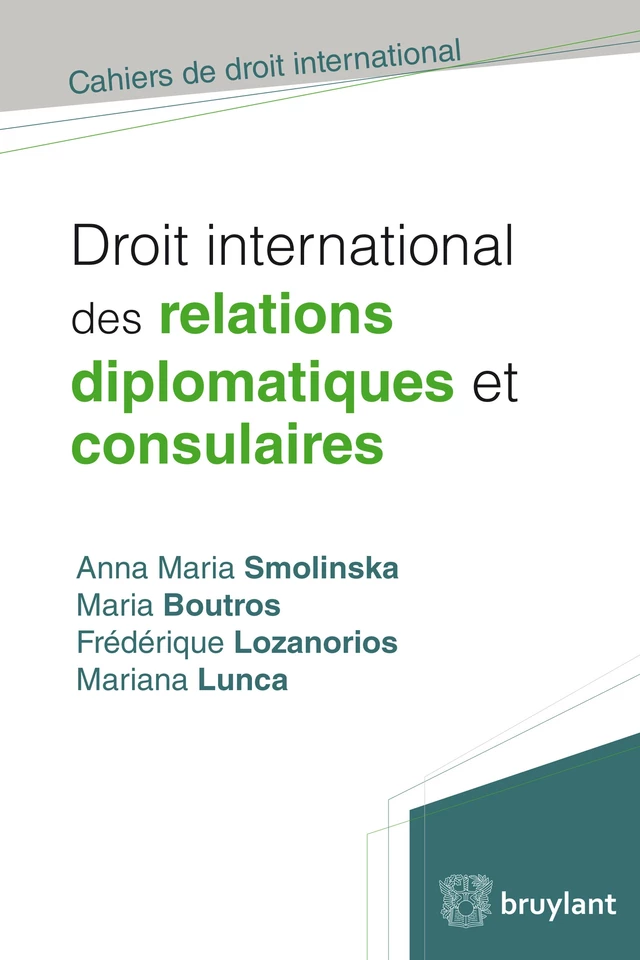 Droit international des relations diplomatiques et consulaires - Anna Maria Smolinska, Maria Boutros, Frédérique Lozanorios, Mariana Lunca - Bruylant