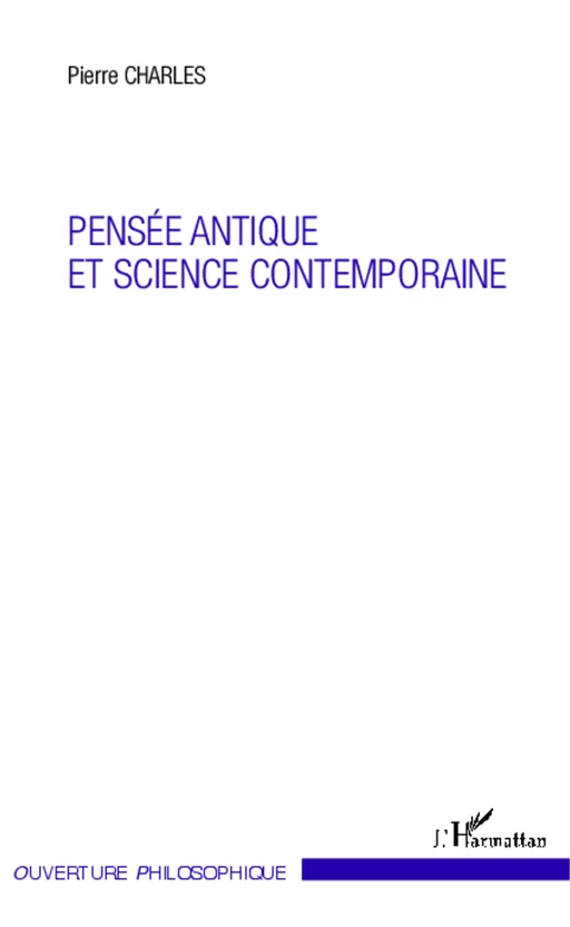 Pensée antique et science contemporaine - Pierre Charles - Editions L'Harmattan