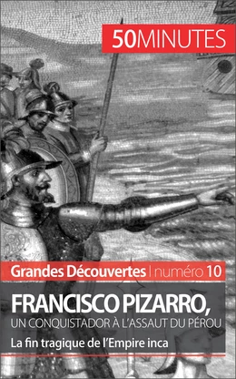 Francisco Pizarro, un conquistador à l'assaut du Pérou