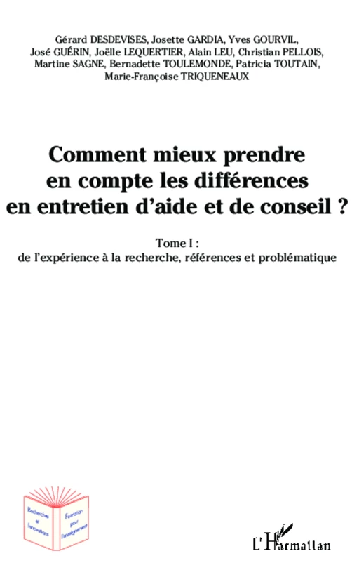 Comment mieux prendre en compte les différences en entretien d'aide et de conseil ? - Gérard Desdevises, Josette Gardia, Yves Gourvil, Joëlle Lequertier, Alain Leu, Martine Sagne, Bernadette Toulemonde, Patricia Toutain, Marie-Françoise Trinqueneaux, José Guérin, Christian Pellois - Editions L'Harmattan