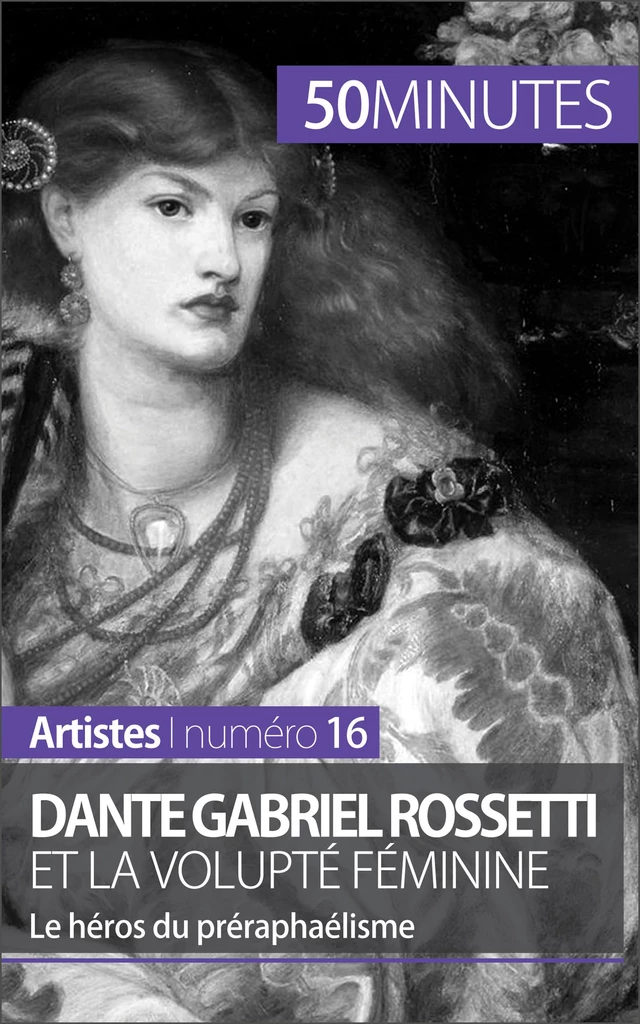 Dante Gabriel Rossetti et la volupté féminine - Anne-Sophie Lesage,  50MINUTES - 50Minutes.fr