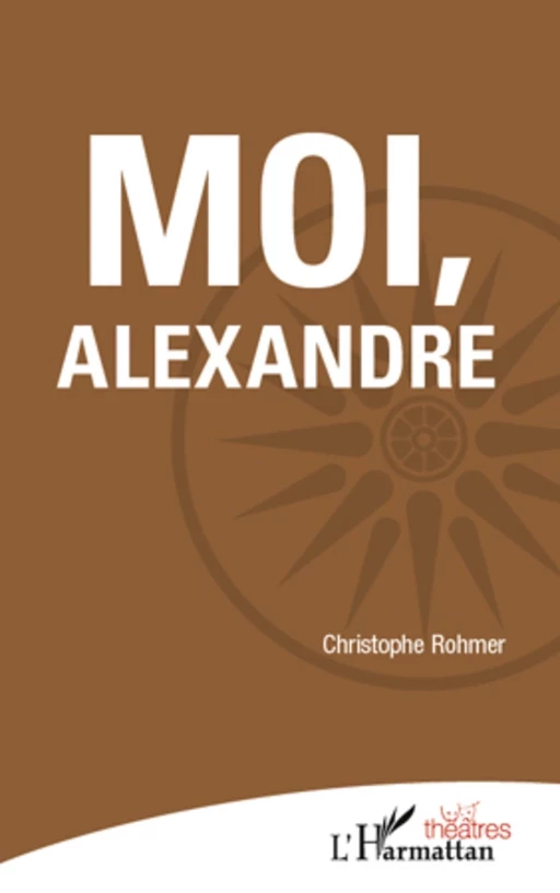 Moi, Alexandre - Christophe Rohmer - Editions L'Harmattan