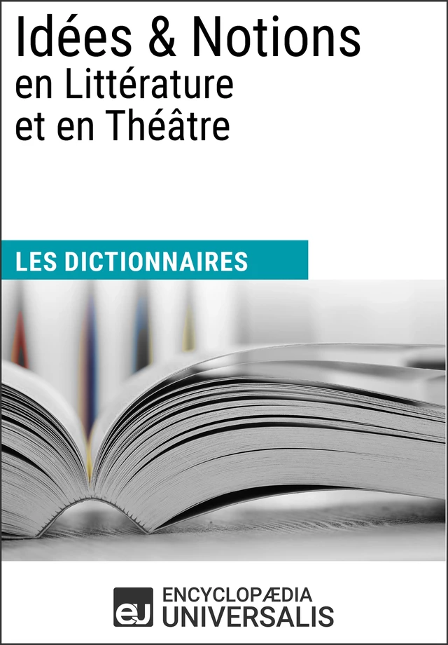 Dictionnaire des Idées & Notions en Littérature et en Théâtre -  Encyclopaedia Universalis - Encyclopaedia Universalis