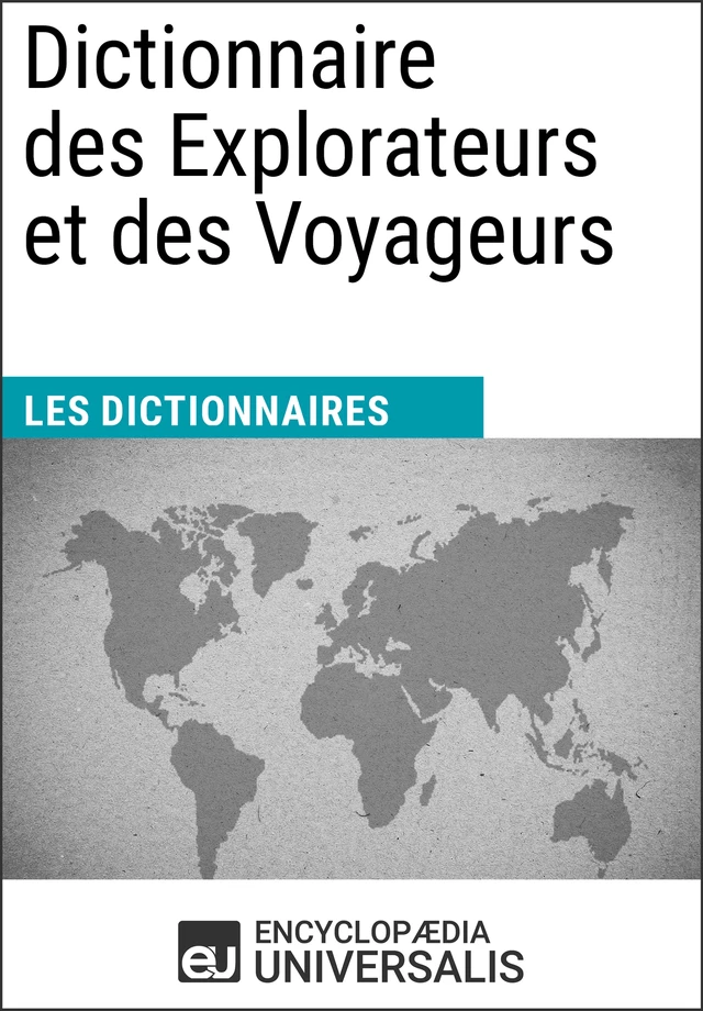 Dictionnaire des Explorateurs et des Voyageurs - Encyclopaedia Universalis - Encyclopaedia Universalis