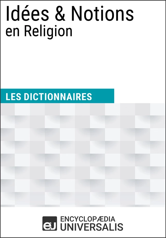 Dictionnaire des Idées & Notions en Religion -  Encyclopaedia Universalis - Encyclopaedia Universalis