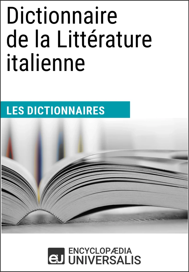 Dictionnaire de la Littérature italienne - Encyclopaedia Universalis - Encyclopaedia Universalis