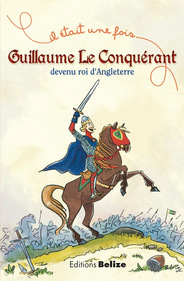 Guillaume le Conquérant, devenu roi d'Angleterre - Laurent Bègue - Belize