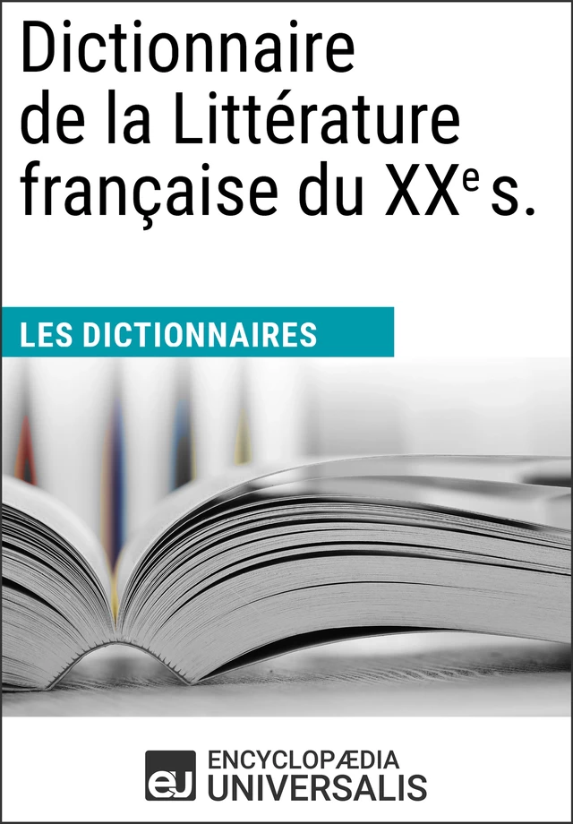 Dictionnaire de la Littérature française du XXe siècle -  Encyclopaedia Universalis - Encyclopaedia Universalis