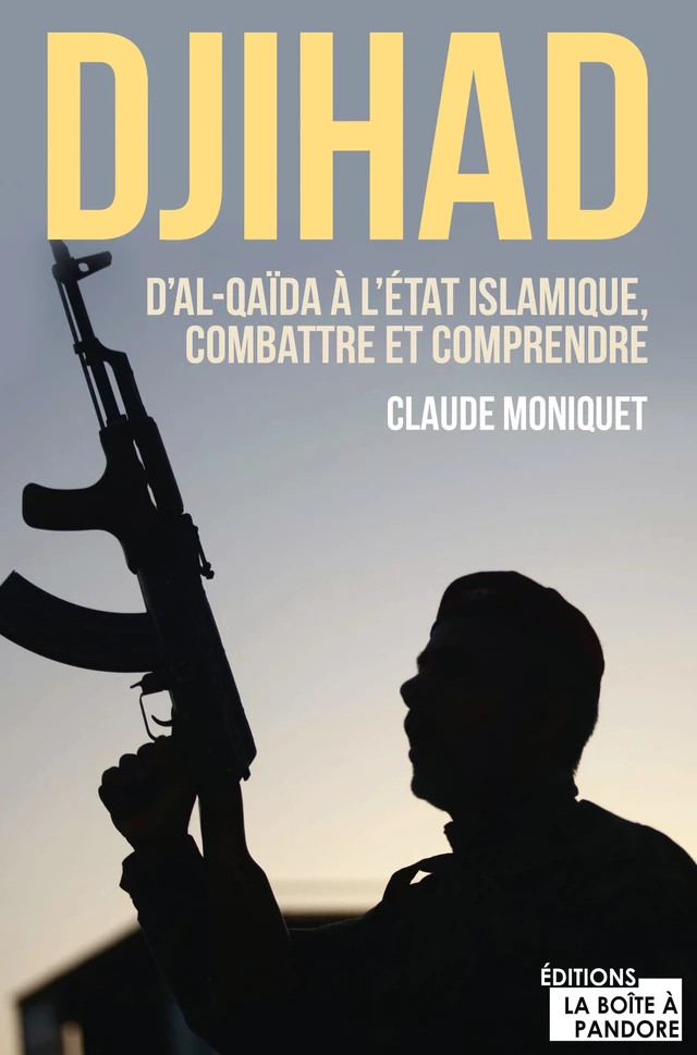 Djihad : D'Al-Qaida à l'État Islamique, combattre et comprendre - Claude Moniquet - La Boîte à Pandore