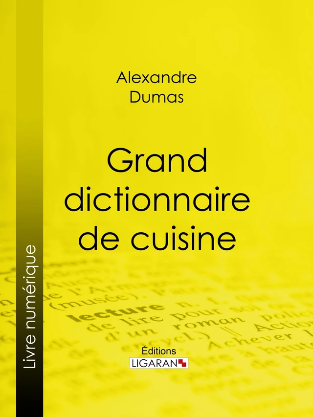 Grand dictionnaire de cuisine - Alexandre Dumas,  Ligaran - Ligaran