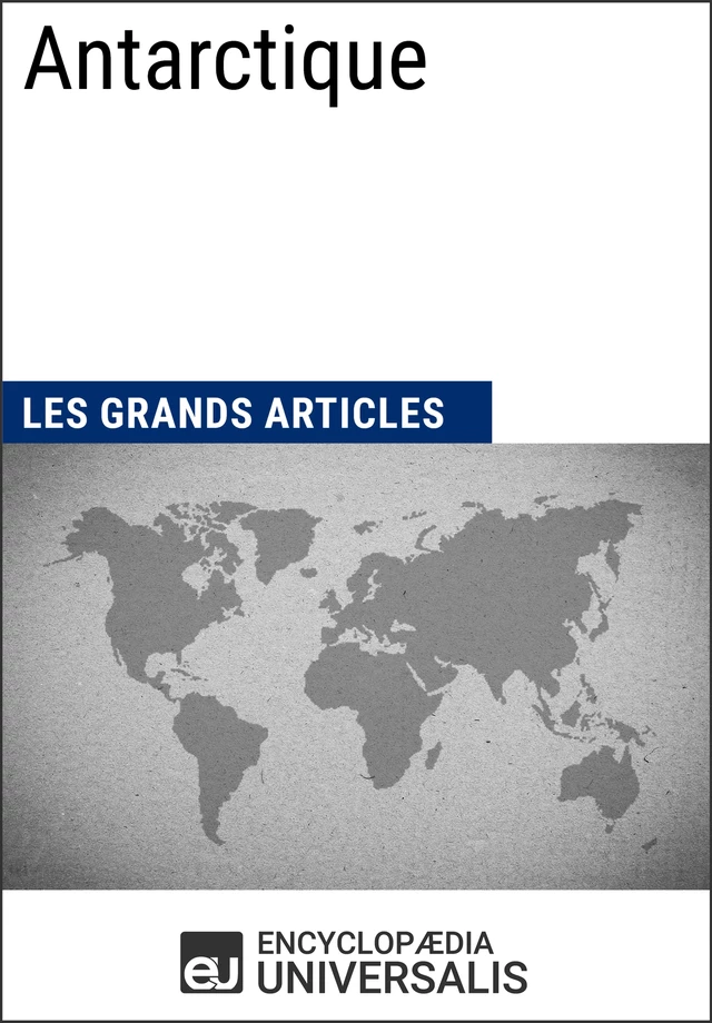 Antarctique - Encyclopaedia Universalis, Les Grands Articles - Encyclopaedia Universalis