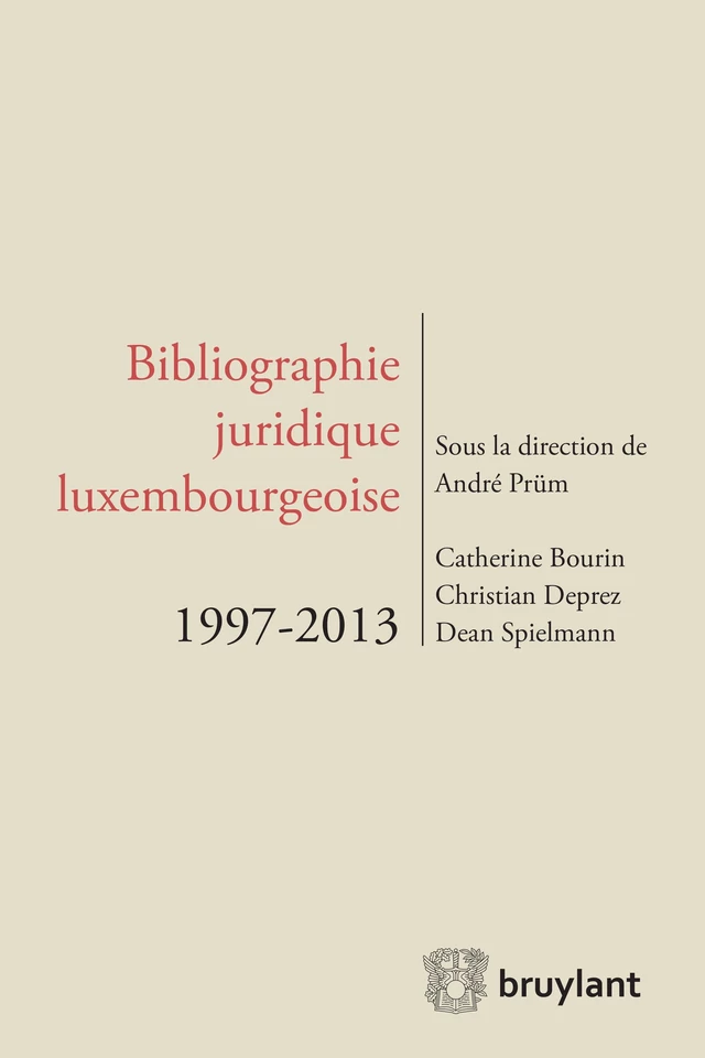 Bibliographie juridique luxembourgeoise 1997-2013 - Catherine Bourin – Dion, Christian Deprez, Dean Spielmann - Bruylant