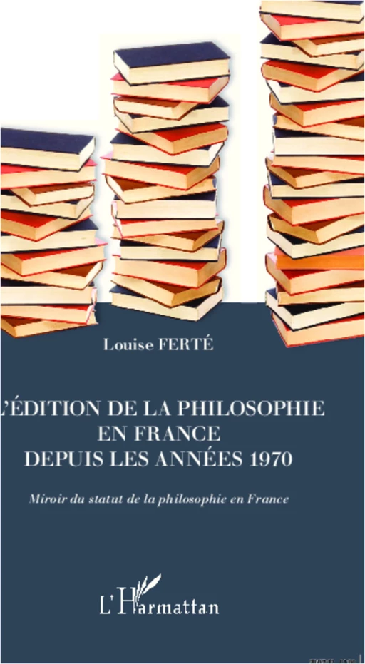 L'édition de la philosophie en France depuis les années 1970 - Louise Ferté - Editions L'Harmattan