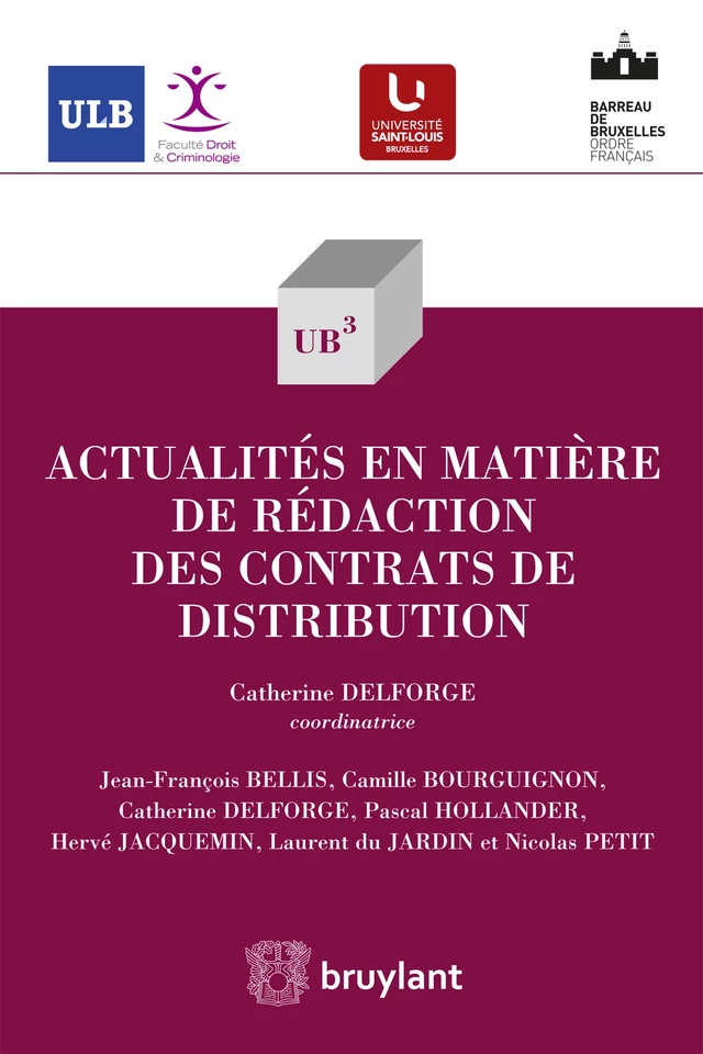 Actualités en matière de rédaction des contrats de distribution - Jean-François Bellis, Camille Bourguignon, Catherine Delforge, Laurent du Jardin, Pascal Hollander, Hervé Jacquemin, Nicolas Petit - Bruylant