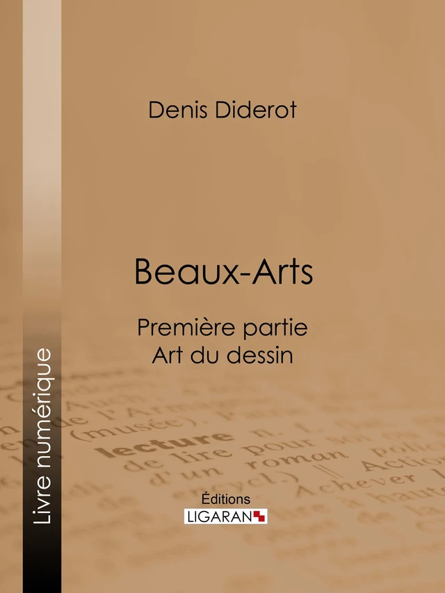 Beaux-Arts, première partie - Art du dessin - Denis Diderot,  Ligaran - Ligaran