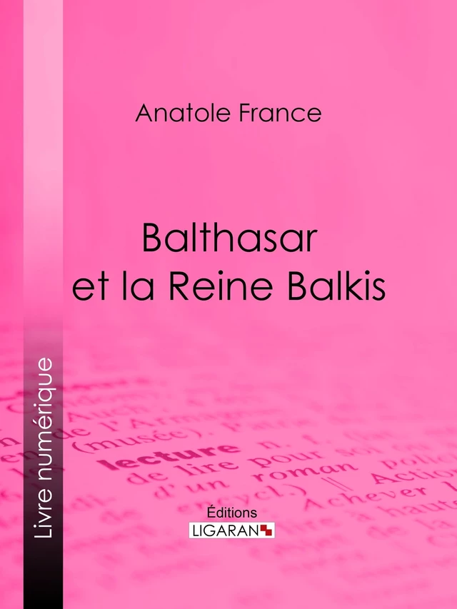 Balthasar et la Reine Balkis - Anatole France, Henri Caruchet - Ligaran