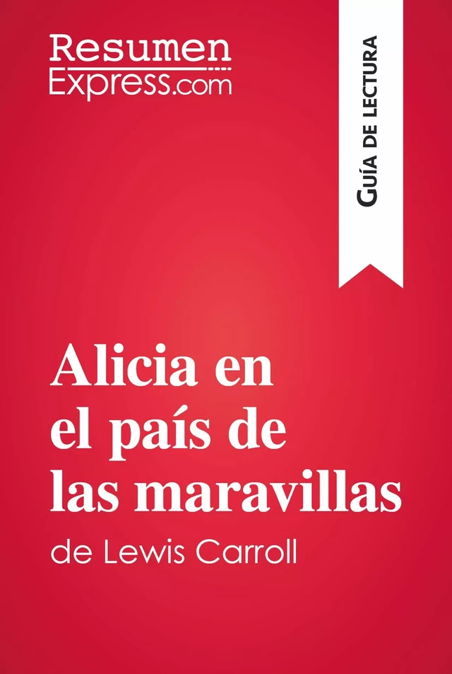 Alicia en el país de las maravillas de Lewis Carroll (Guía de lectura) -  ResumenExpress - ResumenExpress.com